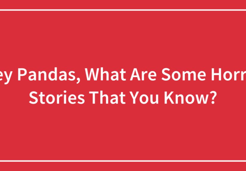 Hey Pandas, What Are Some Horror Stories That You Know? (Closed)